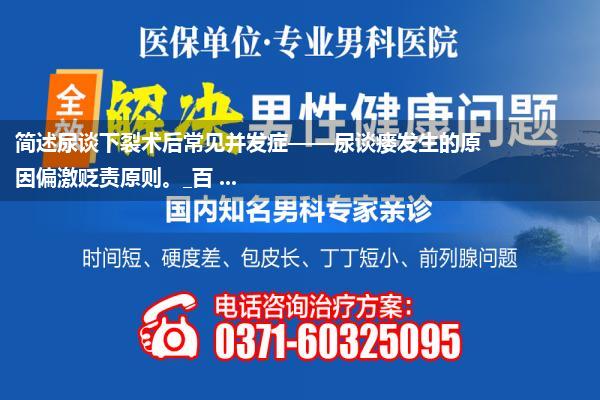 简述尿谈下裂术后常见并发症——尿谈瘘发生的原因偏激贬责原则。_百 ...